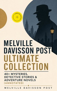 MELVILLE DAVISSON POST Ultimate Collection: 40+ Mysteries, Detective Stories & Adventure Novels (Annotated) - Melville Davisson Post - ebook