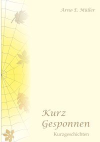 Kurz gesponnen - Arno E. Müller - ebook