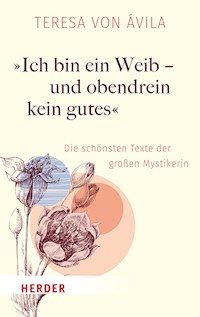 "Ich bin ein Weib - und obendrein kein gutes" - Teresa von Avila - ebook