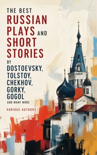 The Best Russian Plays and Short Stories by Dostoevsky, Tolstoy, Chekhov, Gorky, Gogol and many more - Anton Chekhov - ebook