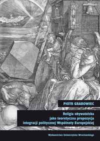 Religia obywatelska jako teoretyczna propozycja integracji politycznej Wspólnoty Europejskiej - Grabowiec Piotr - książka