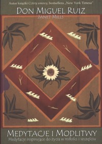 Medytacje i modlitwy. Medytacje inspirujące do życia w miłości i szczęściu - Don Miguel Ruiz, Jannet Mills - książka