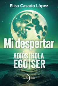 Mi despertar: adiós ego, hola ser - Elisa Casado López - ebook