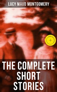 The Complete Short Stories of Lucy Maud Montgomery - Lucy Maud Montgomery - ebook