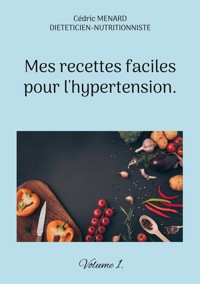 Mes recettes faciles pour l'hypertension. - Menard Cédric - ebook