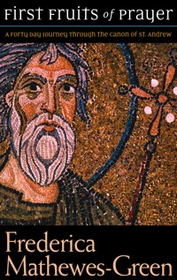 First Fruits of Prayer: A Forty-Day Journey through the Canon of St. Andrew - Frederica Mathewes-Green - ebook