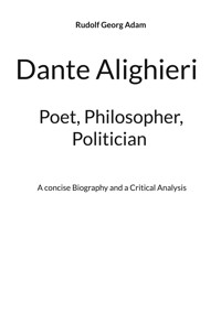 Dante Alighieri - Poet, Philosopher, Politician - Rudolf Georg Adam - ebook