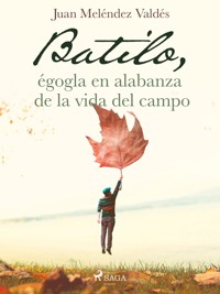 Batilo, égogla en alabanza de la vida del campo - Juan Meléndez Valdés - ebook