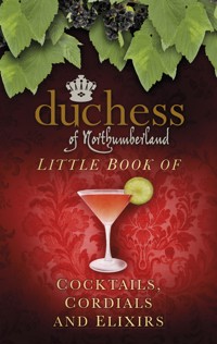 The Duchess of Northumberland's Little Book of Cocktails, Cordials and Elixirs - The Duchess of Northumberland - ebook