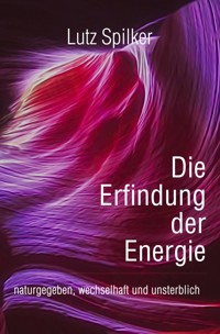 Die Erfindung der Energie - Lutz Spilker - ebook