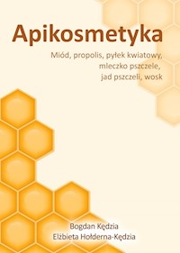 Apikosmetyka. Miód, propolis, pyłek kwiatowy, mleczko pszczeli, jad pszczeli, wosk - Bogdan Kedzia, Elżbieta Hołderna-Kędzia - ebook