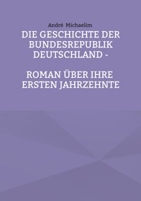 Die Geschichte der Bundesrepublik Deutschland - Andrè Michaelim - ebook