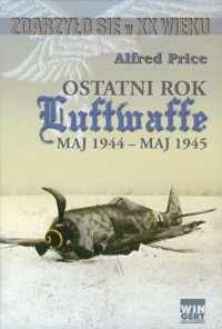 Ostatni rok Luftwaffe maj 1944-maj 1945 - Price Alfred - książka