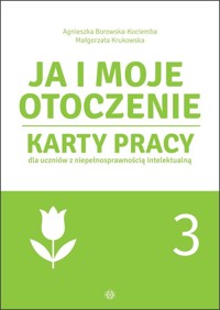 Ja i moje otoczenie Część 3 Karty pracy dla uczniów z niepełnosprawnością intelektualną - Borowska-Kociemba Agnieszka, Krukowska Małgorzata - książka