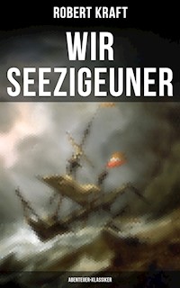 Wir Seezigeuner (Abenteuer-Klassiker) - Robert Kraft - ebook