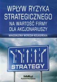 Wpływ ryzyka strategicznego na wartość firmy dla akcjonariuszy - Magdalena Wereda-Kolasińska - książka