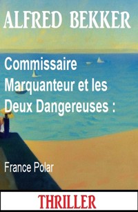 Commissaire Marquanteur et les Deux Dangereuses : France Polar - Alfred Bekker - ebook