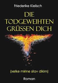 Die Todgeweihten grüßen dich - Friederike Kielisch - ebook