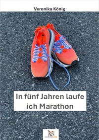 In fünf Jahren laufe ich Marathon - Veronika König - ebook
