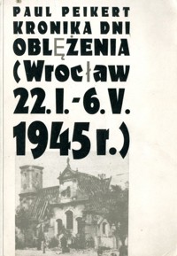 Kronika dni oblężenia. Wrocław 22 I - 6 V 1945 - Paul Peikert - ebook