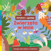 Zwierzęta w lesie. Akademia mądrego dziecka. Dotykam, zgaduję - zbiorowa praca - książka