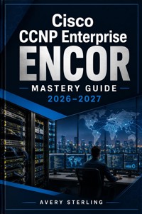 Cisco CCNP Enterprise ENCOR Mastery Guide 2026–2027 - AVERY STERLING - ebook