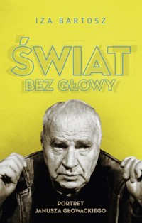 Świat bez Głowy. Portret Janusza Głowackiego - Iza Bartosz - książka