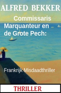 Commissaris Marquanteur en de Grote Pech: Frankrijk Misdaadthriller - Alfred Bekker - ebook