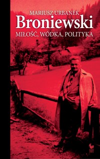 Broniewski. Miłość, wódka, polityka - Mariusz Urbanek - ebook + audiobook + książka