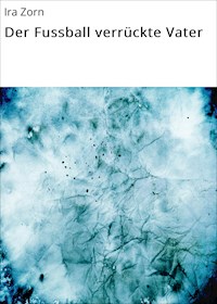Der Fussball verrückte Vater - Ira Zorn - ebook