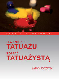 UCZENIE SIĘ TATUAŻU - ZOSTAĆ TATUAŻYSTĄ - Dennis Nowakowski - ebook