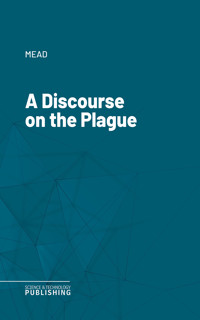 A Discourse on the Plague - Mead - ebook