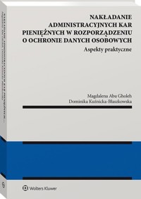 Nakładanie administracyjnych kar pieniężnych w rozporządzeniu o ochronie danych osobowych - Abu Gholeh Magdalena, Kuźnicka-Błaszkowska Dominika - książka