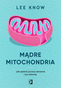 Mądre mitochondria. Jak opóźnić procesy starzenia i żyć zdrowiej - Lee Know - ebook + książka