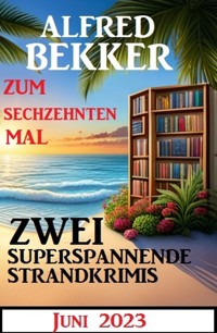 Zum sechzehnten Mal zwei superspannende Strandkrimis Juni 2023 - Alfred Bekker - ebook