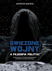 Gwiezdne wojny a filozofia polityki - Mateusz Machaj - ebook + książka