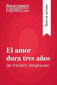 El amor dura tres años de Frédéric Beigbeder (Guía de lectura) - ResumenExpress - ebook