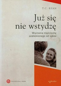 Już się nie wstydzę Wyznania mężczyzny uzależnionego od seksu - T.C. Ryan - książka