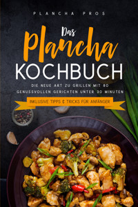 Das Plancha Kochbuch: Die neue Art zu Grillen mit 80 genussvollen Gerichten unter 30 Minuten - Inklusive Tipps & Tricks für Anfänger - Plancha Pros - ebook