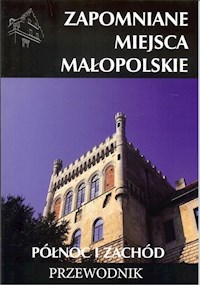 Zapomniane miejsca Małopolskie Północ i zachód Przewodnik -  - książka