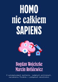 Homo nie całkiem sapiens. O automatyzmach myślenia, nadętych politykach, narzekaniu Polaków i pułapkach moralności - Wojciszke Bogdan, Maciej Rotkiewicz - ebook