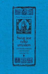 Świat jest tylko umysłem, czyli filozofia buddyjska z przymrużeniem (trzeciego) oka - Artur Przybysławski - ebook + książka