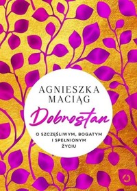 Dobrostan O szczęśliwym, bogatym i spełnionym życiu - Agnieszka Maciąg - książka
