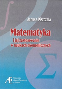 Matematyka i jej zastosowanie w naukach ekonomicznych - Janusz Piszczała - ebook