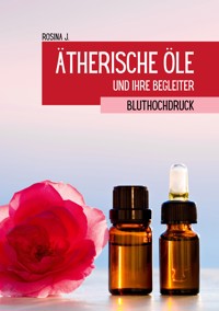 Ätherische Öle und ihre Begleiter bei Bluthochdruck - Rosina J. - ebook