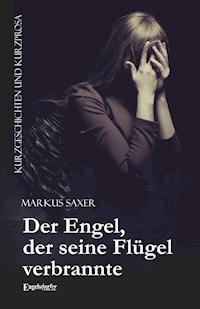 Der Engel, der seine Flügel verbrannte - Markus Saxer - ebook