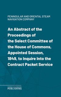 An Abstract of the Proceedings of the Select Committee of the House of Commons, Appointed Session, 1849, to Inquire Into the Contract Packet Service - Various - ebook