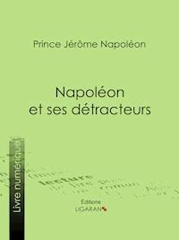 Napoléon et ses détracteurs - Prince Jérôme Napoléon - ebook