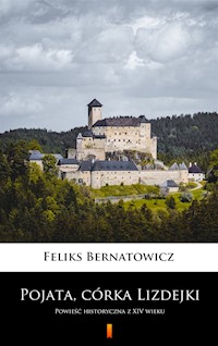 Pojata, córka Lizdejki. Powieść historyczna z XIV wieku - Feliks Bernatowicz - ebook