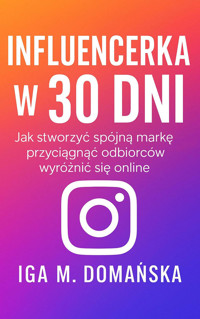 Influencerka w 30 dni. Jak stworzyć spójną markę, przyciągnąć odbiorców, wyróżnić się online - Iga M. Domańska - ebook